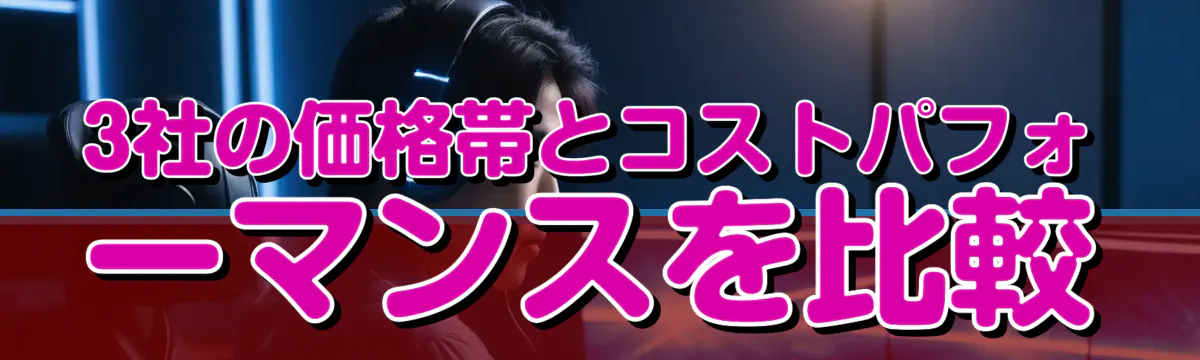 3社の価格帯とコストパフォーマンスを比較