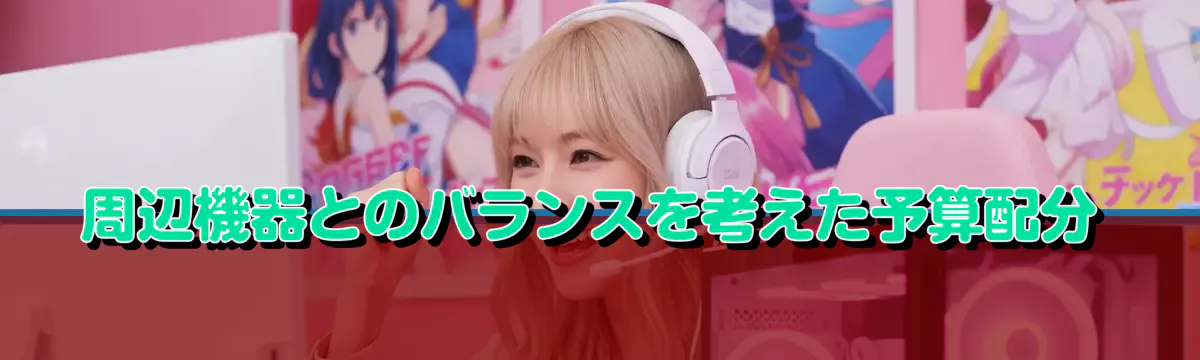 周辺機器とのバランスを考えた予算配分