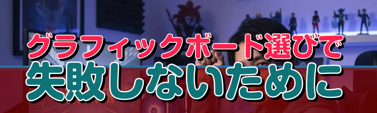 グラフィックボード選びで失敗しないために