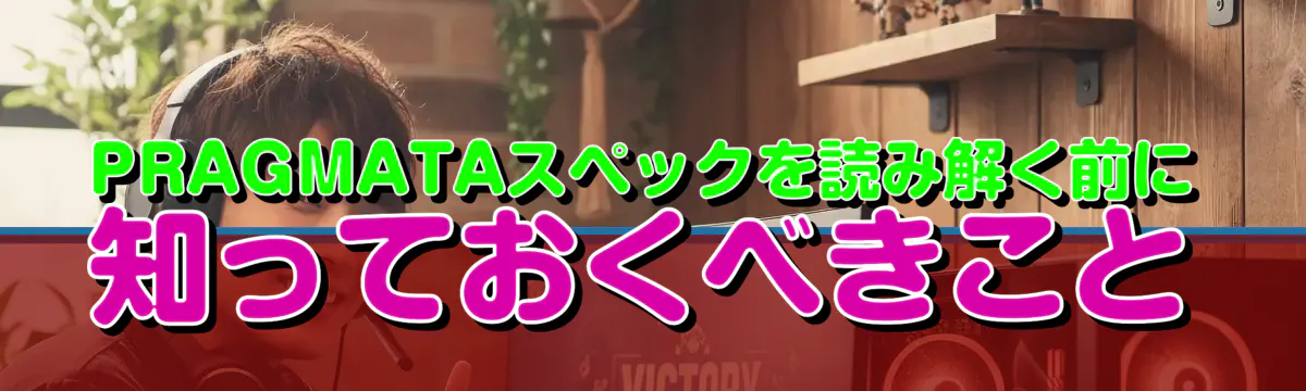 PRAGMATAスペックを読み解く前に知っておくべきこと