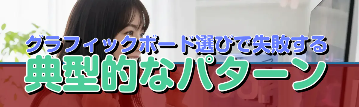 グラフィックボード選びで失敗する典型的なパターン
