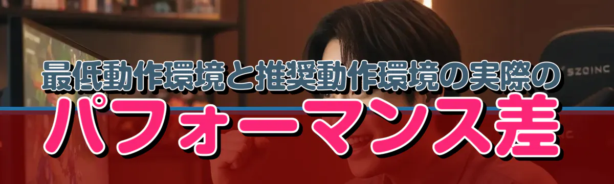 最低動作環境と推奨動作環境の実際のパフォーマンス差