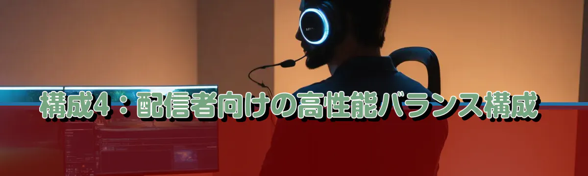 構成4：配信者向けの高性能バランス構成