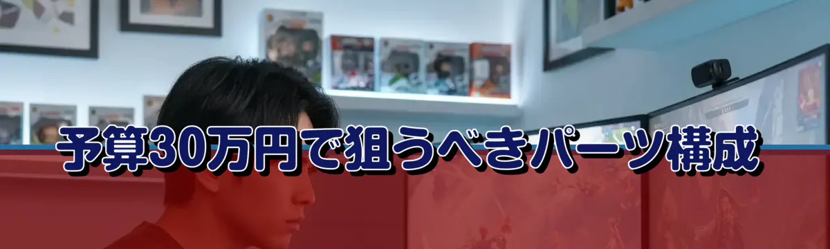 予算30万円で狙うべきパーツ構成