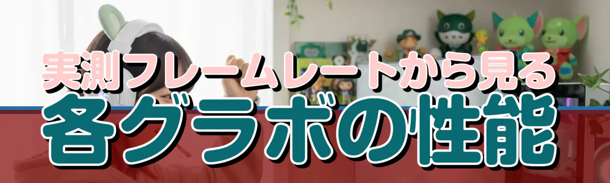 実測フレームレートから見る各グラボの性能