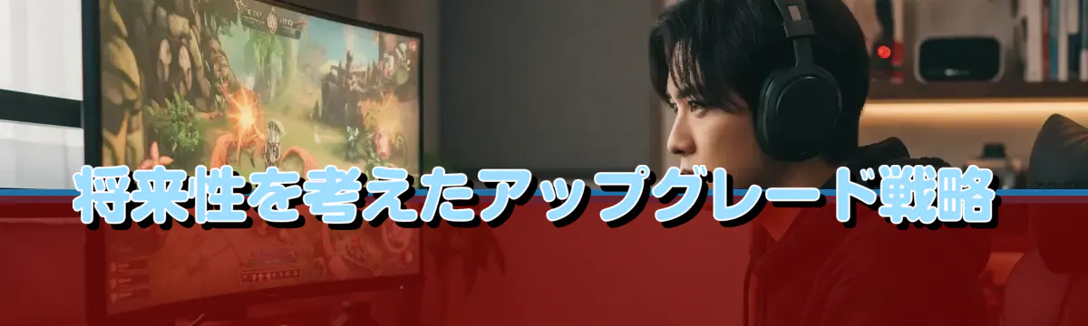 将来性を考えたアップグレード戦略