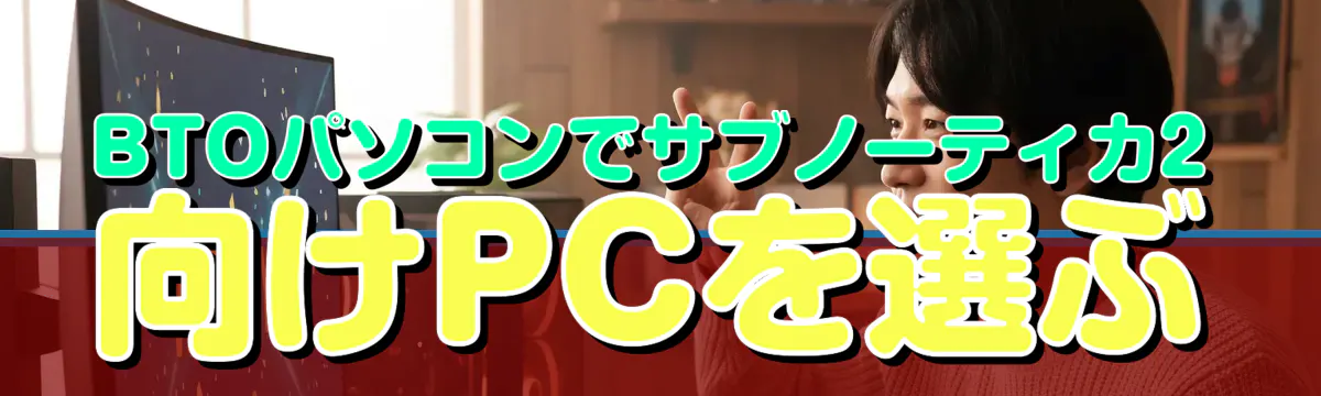 BTOパソコンでサブノーティカ2向けPCを選ぶ