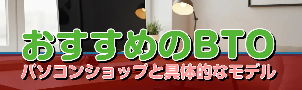 おすすめのBTOパソコンショップと具体的なモデル