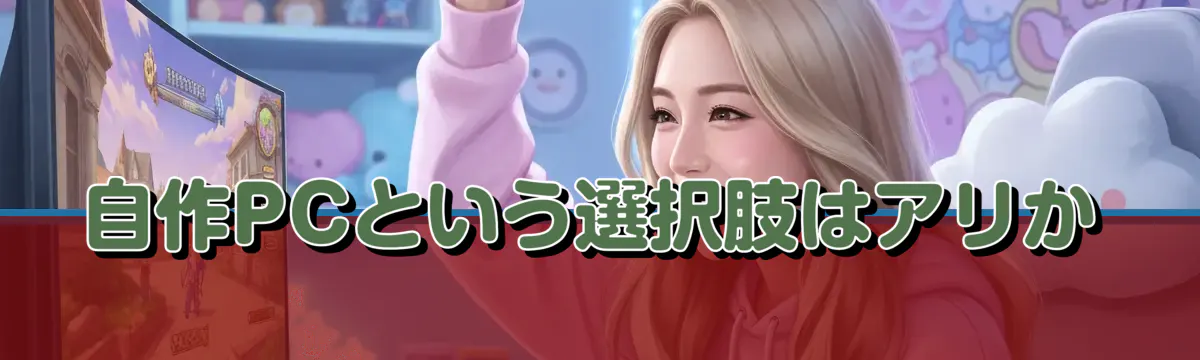 自作PCという選択肢はアリか