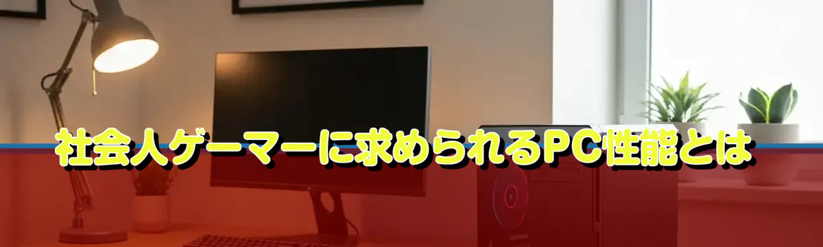 社会人ゲーマーに求められるPC性能とは