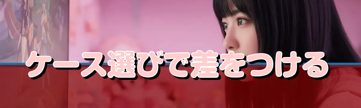 ケース選びで差をつける
