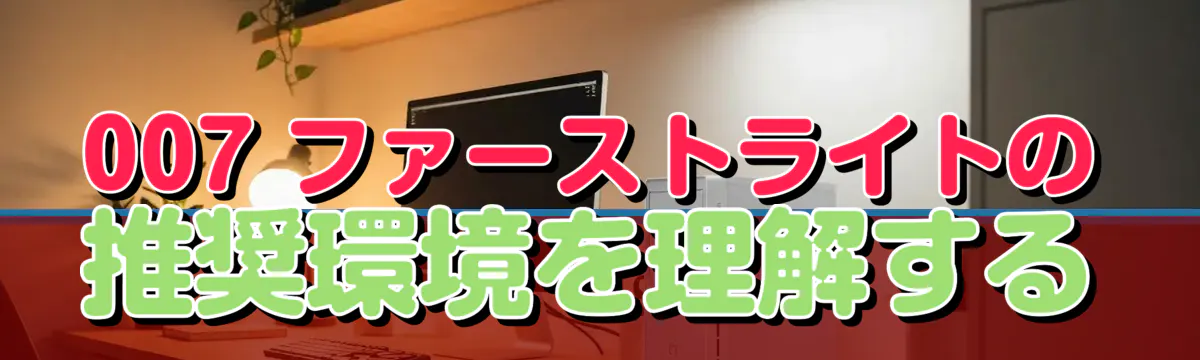 007 ファーストライトの推奨環境を理解する