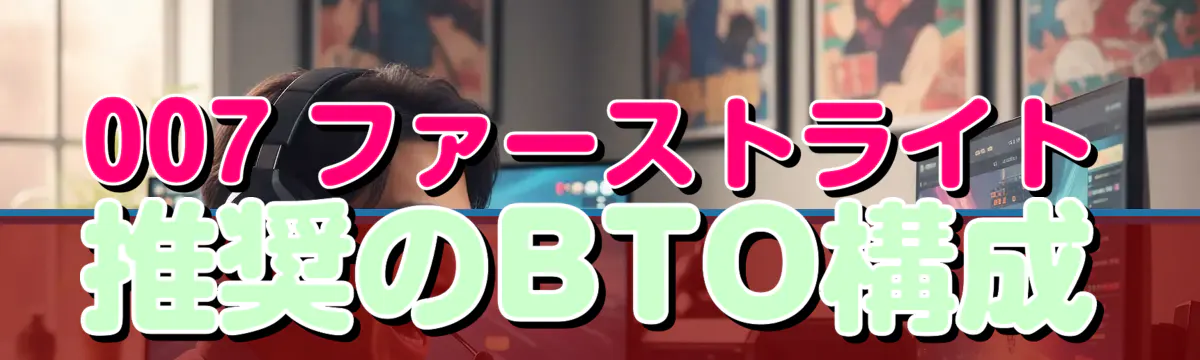 007 ファーストライト推奨のBTO構成