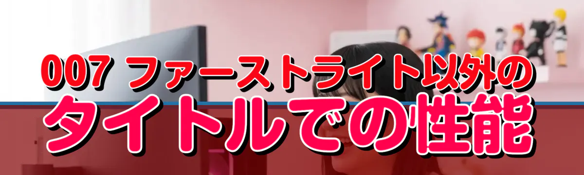 007 ファーストライト以外のタイトルでの性能