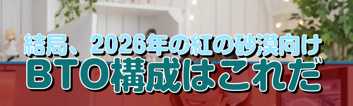 結局、2026年の紅の砂漠向けBTO構成はこれだ