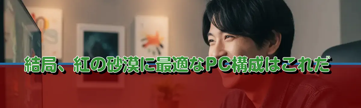 結局、紅の砂漠に最適なPC構成はこれだ