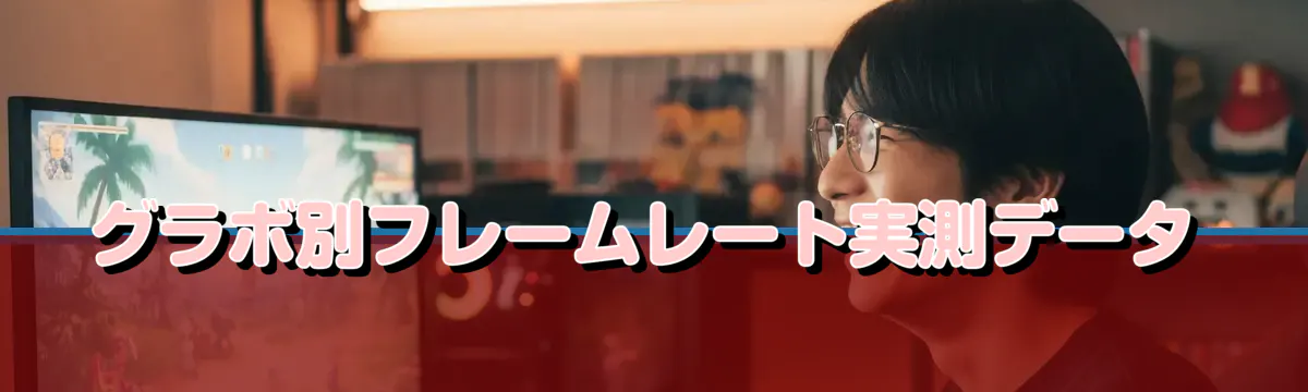 グラボ別フレームレート実測データ