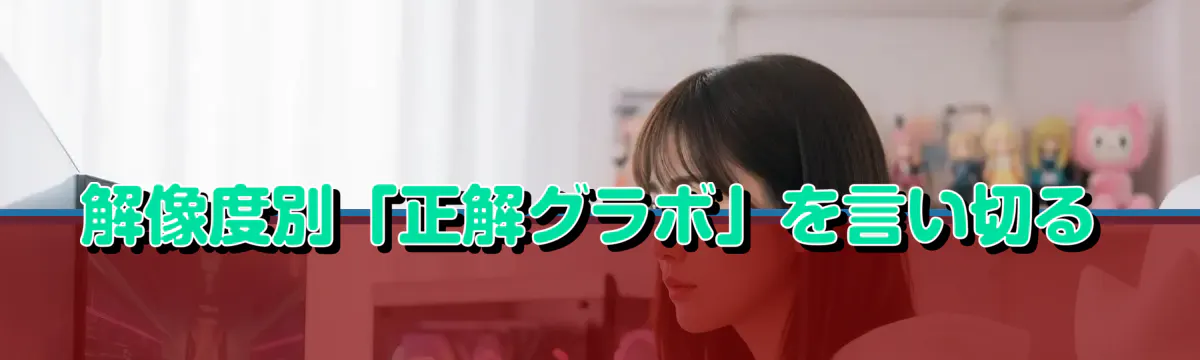 解像度別「正解グラボ」を言い切る