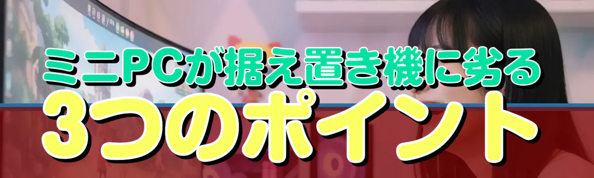 ミニPCが据え置き機に劣る3つのポイント
