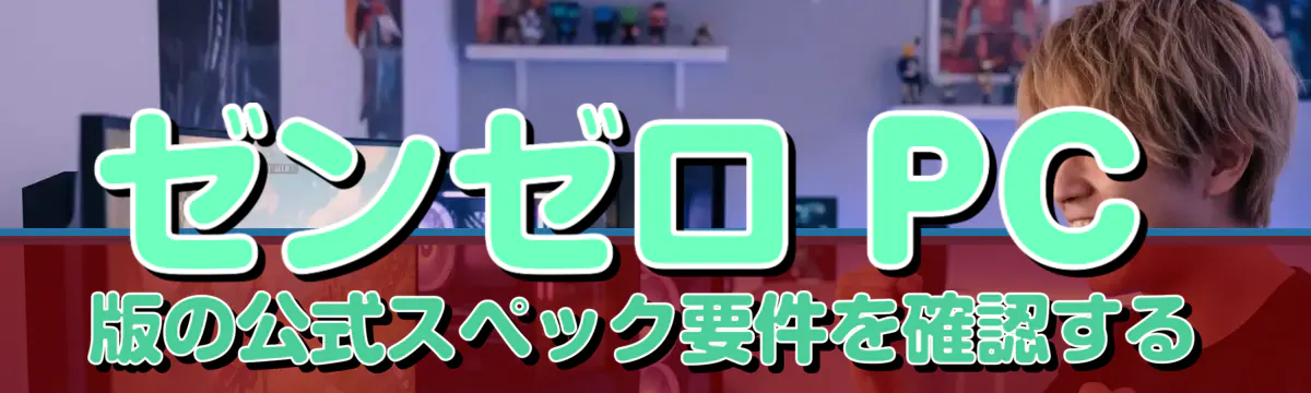 ゼンゼロ PC版の公式スペック要件を確認する