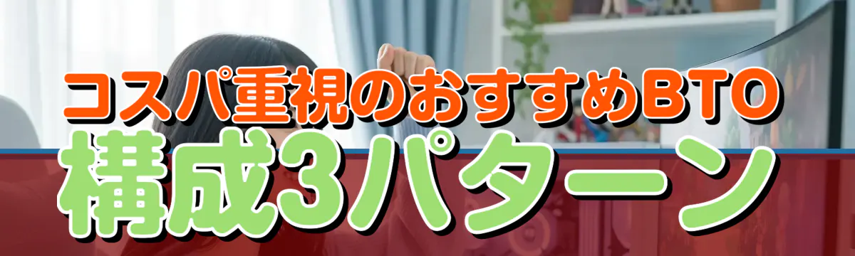 コスパ重視のおすすめBTO構成3パターン