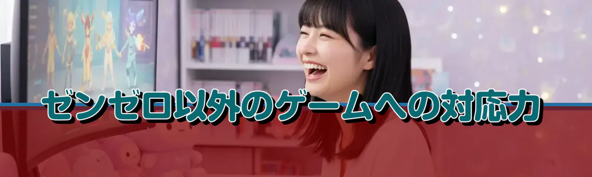 ゼンゼロ以外のゲームへの対応力