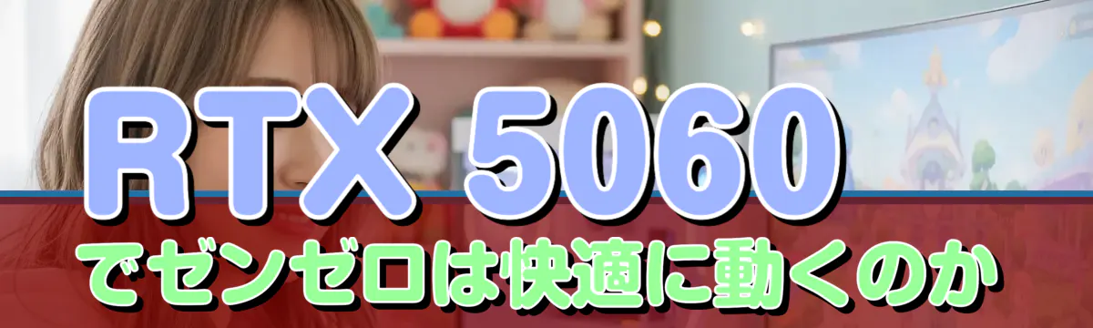 RTX 5060 でゼンゼロは快適に動くのか