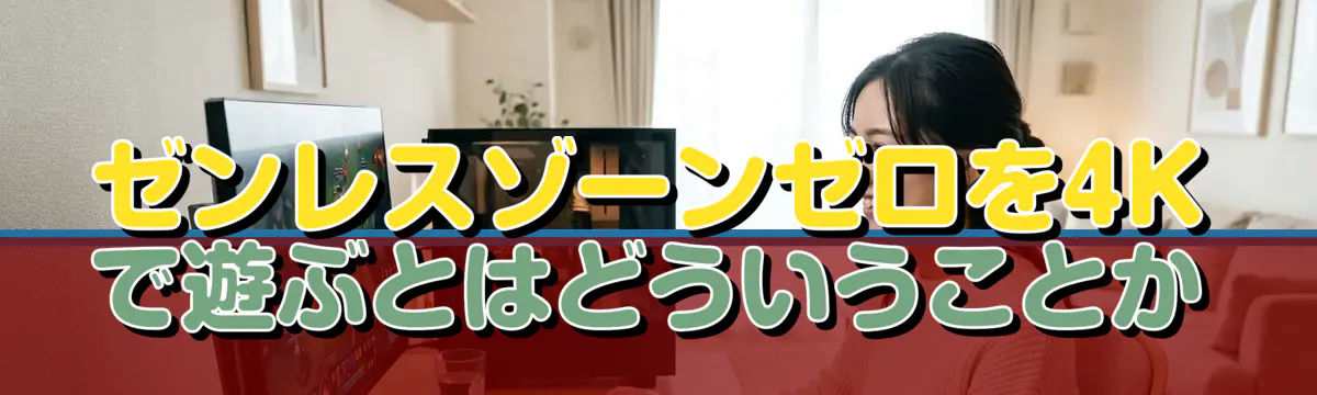 ゼンレスゾーンゼロを4Kで遊ぶとはどういうことか