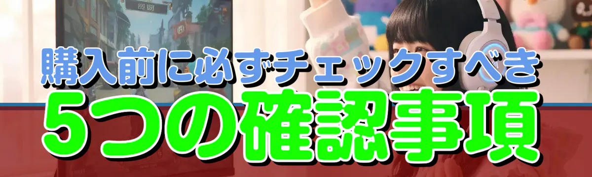 購入前に必ずチェックすべき5つの確認事項