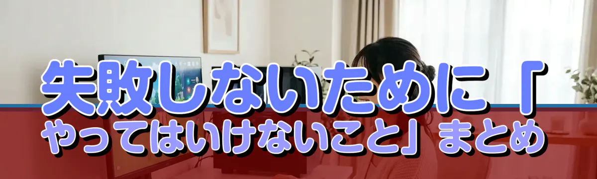 失敗しないために「やってはいけないこと」まとめ