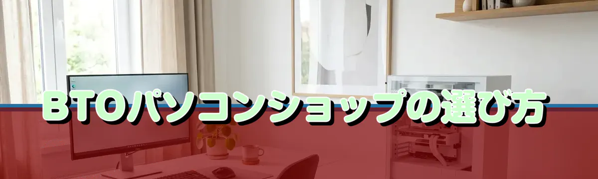 BTOパソコンショップの選び方