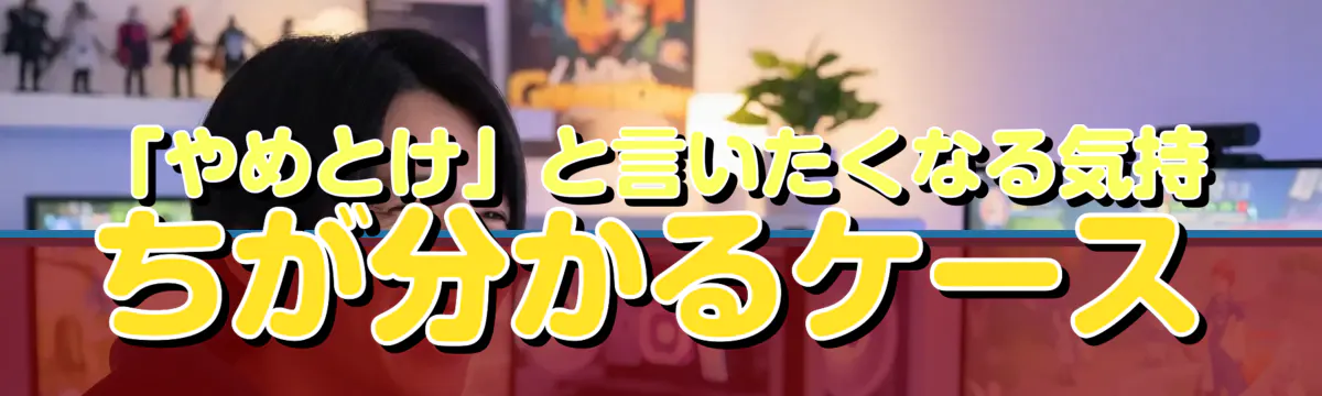 「やめとけ」と言いたくなる気持ちが分かるケース